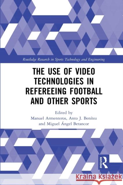 The Use of Video Technologies in Refereeing Football and Other Sports Manuel Armenteros Anto J. Benitez Miguel Betancor 9781032083858