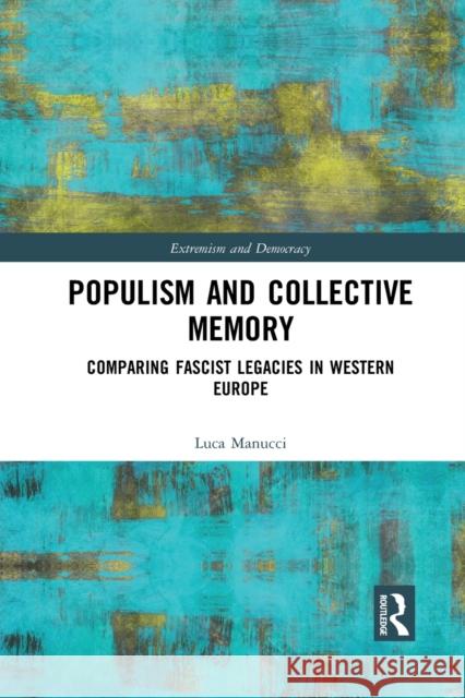 Populism and Collective Memory: Comparing Fascist Legacies in Western Europe Luca Manucci 9781032083872 Routledge