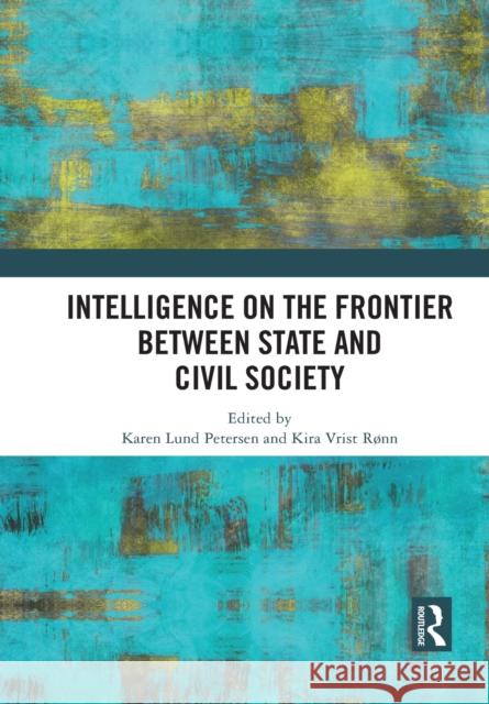 Intelligence on the Frontier Between State and Civil Society Karen Lun Kira R 9781032084091 Routledge