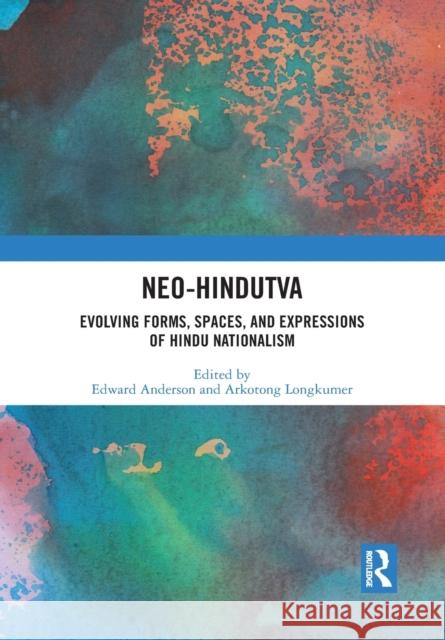 Neo-Hindutva: Evolving Forms, Spaces, and Expressions of Hindu Nationalism Edward Anderson Arkotong Longkumer 9781032084121