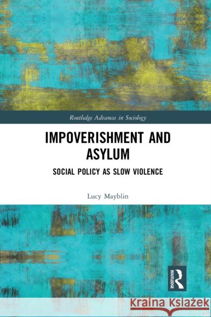 Impoverishment and Asylum: Social Policy as Slow Violence Lucy Mayblin 9781032084411 Routledge