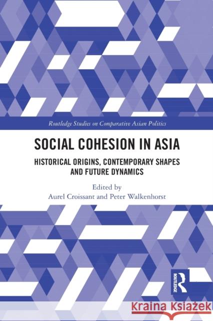 Social Cohesion in Asia: Historical Origins, Contemporary Shapes and Future Dynamics Aurel Croissant Peter Walkenhorst 9781032084688 Routledge