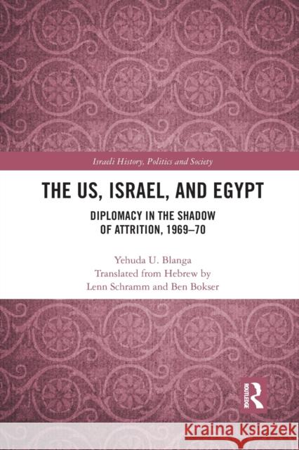 The Us, Israel, and Egypt: Diplomacy in the Shadow of Attrition, 1969-70 Yehuda U. Blanga 9781032084732 Routledge