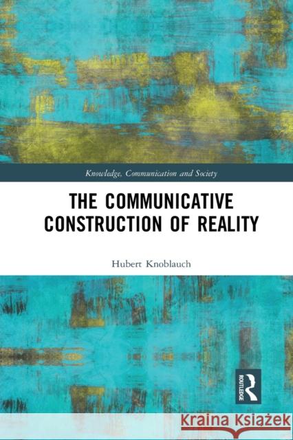 The Communicative Construction of Reality Hubert Knoblauch 9781032084749