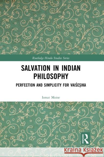 Salvation in Indian Philosophy: Perfection and Simplicity for Vaiśeṣika Moise, Ionut 9781032084787 Routledge