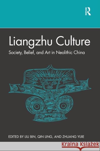 Liangzhu Culture: Society, Belief, and Art in Neolithic China Bin Liu Ling Qin 9781032084831 Routledge