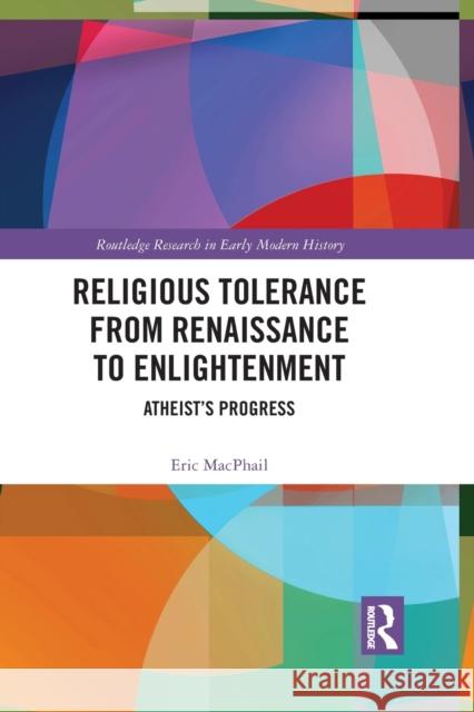 Religious Tolerance from Renaissance to Enlightenment: Atheist's Progress Eric MacPhail 9781032084855 Routledge