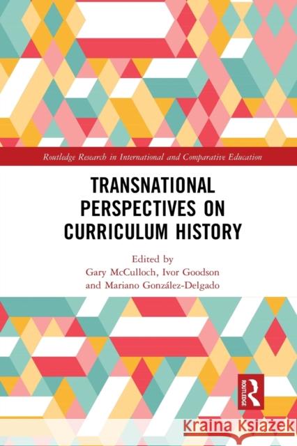 Transnational Perspectives on Curriculum History Gary McCulloch Ivor Goodson Mariano Gonz 9781032084862 Routledge