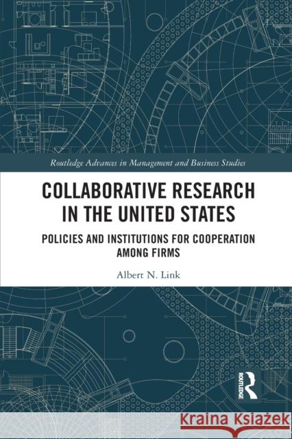 Collaborative Research in the United States: Policies and Institutions for Cooperation Among Firms Albert N. Link 9781032085067 Routledge