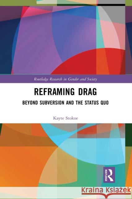 Reframing Drag: Beyond Subversion and the Status Quo Kayte Stokoe 9781032085081 Routledge