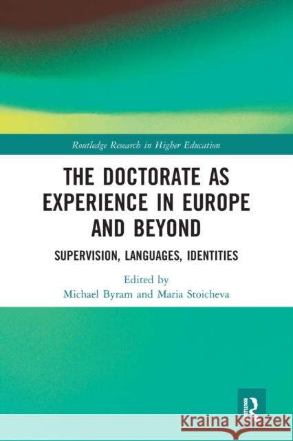 The Doctorate as Experience in Europe and Beyond: Supervision, Languages, Identities Michael Byram Maria Stoicheva 9781032085111