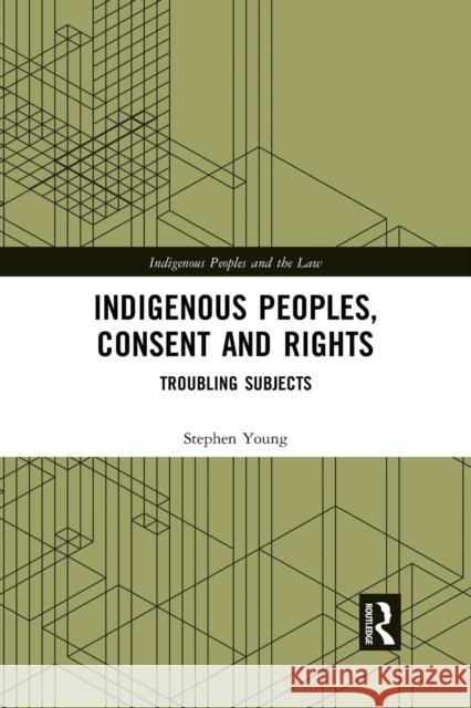Indigenous Peoples, Consent and Rights: Troubling Subjects Stephen Young 9781032085159