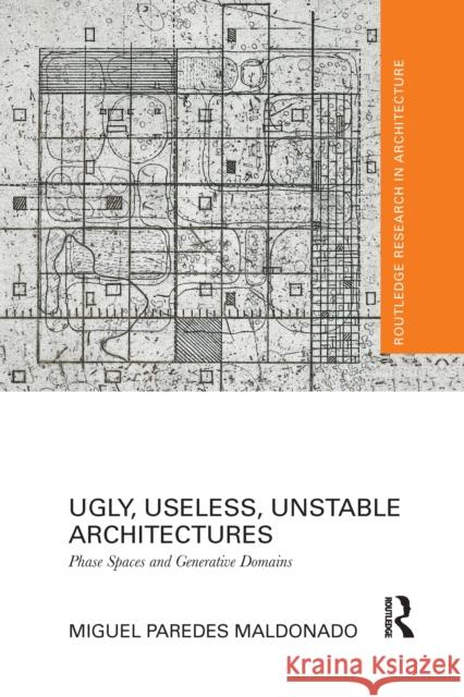 Ugly, Useless, Unstable Architectures: Phase Spaces and Generative Domains Miguel Parede 9781032085203 Routledge