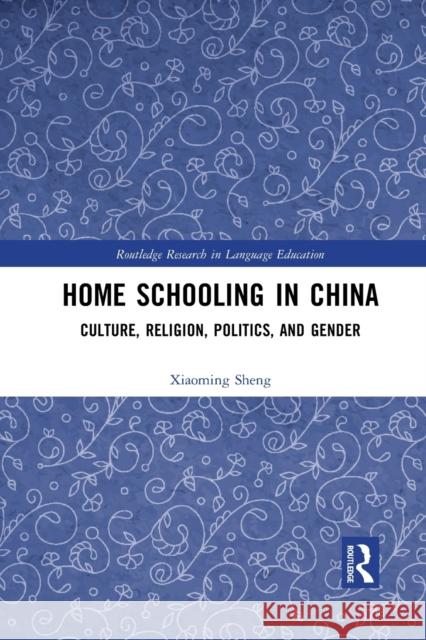 Home Schooling in China: Culture, Religion, Politics, and Gender Xiaoming Sheng 9781032085302