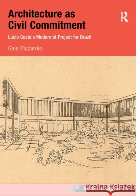 Architecture as Civil Commitment: Lucio Costa's Modernist Project for Brazil: Lucio Costa's Modernist Project for Brazil Piccarolo, Gaia 9781032085333 Routledge