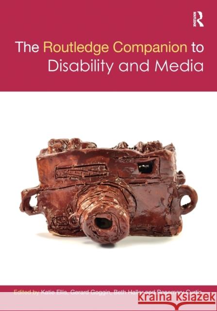 The Routledge Companion to Disability and Media Katie Ellis Gerard Goggin Beth Haller 9781032085371 Routledge