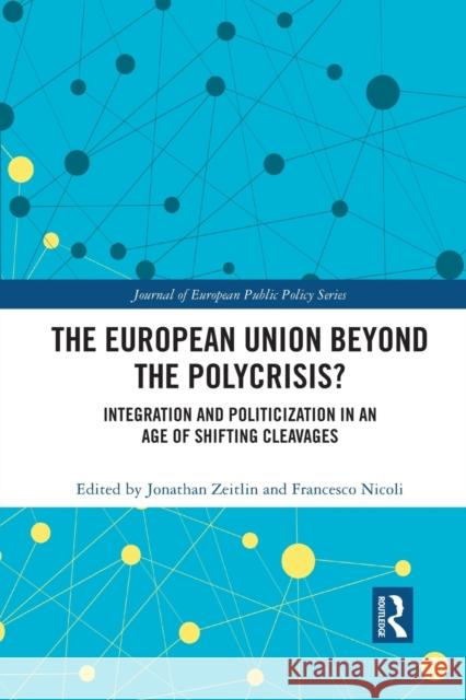 The European Union Beyond the Polycrisis?: Integration and Politicization in an Age of Shifting Cleavages Jonathan Zeitlin Francesco Nicoli 9781032085449 Routledge