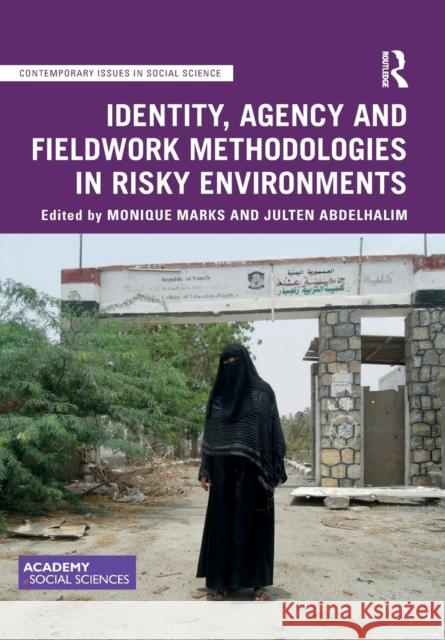 Identity, Agency and Fieldwork Methodologies in Risky Environments Monique Marks Julten Abdelhalim 9781032085463 Routledge