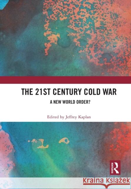 The 21st Century Cold War: A New World Order? Jeffrey Kaplan 9781032085470 Routledge