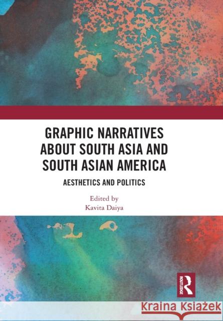 Graphic Narratives about South Asia and South Asian America: Aesthetics and Politics Kavita Daiya 9781032085517 Routledge