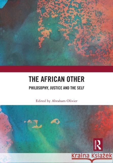The African Other: Philosophy, Justice and the Self Abraham Olivier 9781032085524
