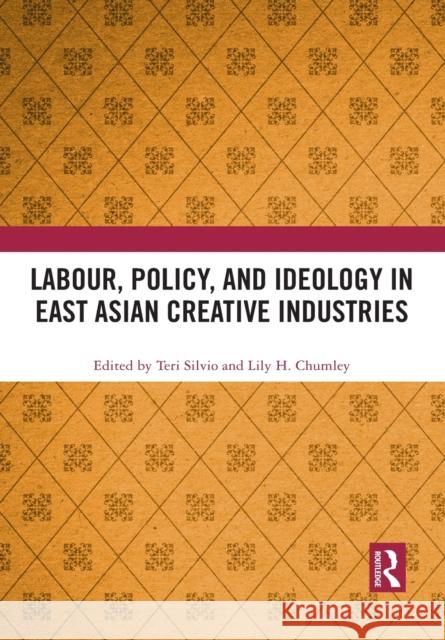 Labour, Policy, and Ideology in East Asian Creative Industries Teri Silvio Lily H. Chumley 9781032085531 Routledge