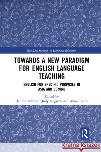 Towards a New Paradigm for English Language Teaching: English for Specific Purposes in Asia and Beyond Hajime Terauchi Judy Noguchi Akira Tajino 9781032085579 Routledge