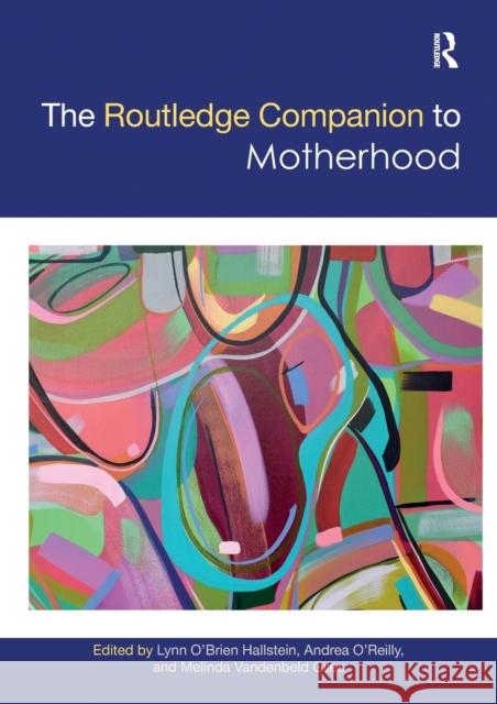 The Routledge Companion to Motherhood Lynn O'Brien Hallstein Andrea O'Reilly Melinda Giles 9781032085593