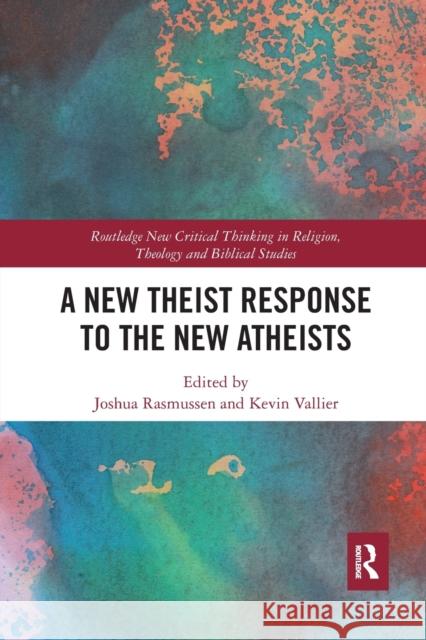 A New Theist Response to the New Atheists Kevin Vallier Joshua Rasmussen 9781032085661