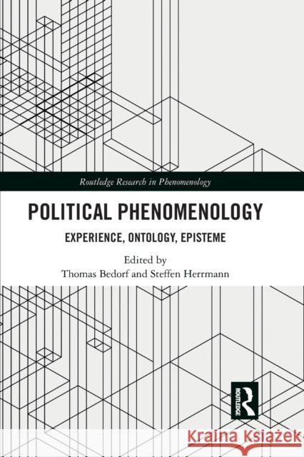Political Phenomenology: Experience, Ontology, Episteme Thomas Bedorf Steffen Herrmann 9781032085760