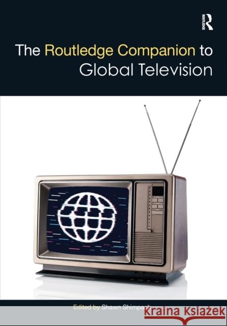 The Routledge Companion to Global Television Shawn Shimpach 9781032085784 Routledge