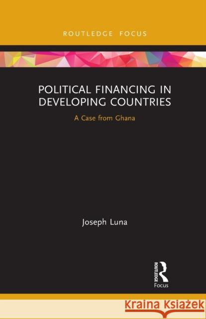 Political Financing in Developing Countries: A Case from Ghana Joseph Luna 9781032085968 Routledge