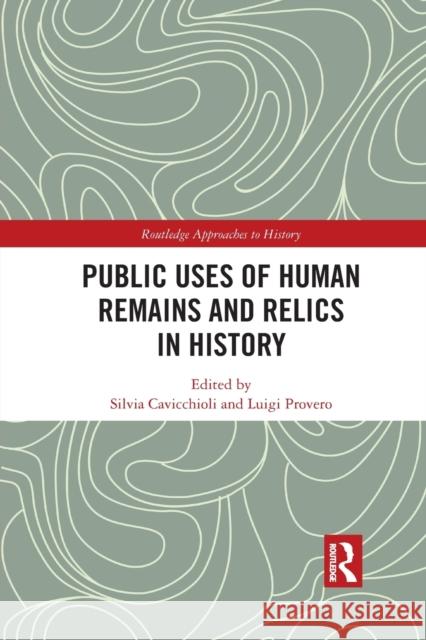 Public Uses of Human Remains and Relics in History Silvia Cavicchioli Luigi Provero 9781032086156 Routledge
