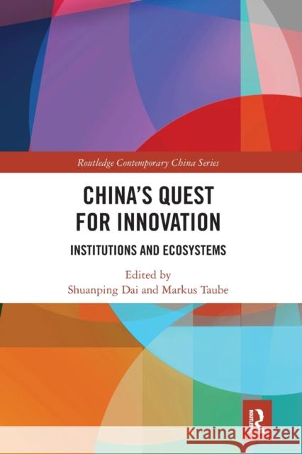 China's Quest for Innovation: Institutions and Ecosystems Shuanping Dai Markus Taube 9781032086194