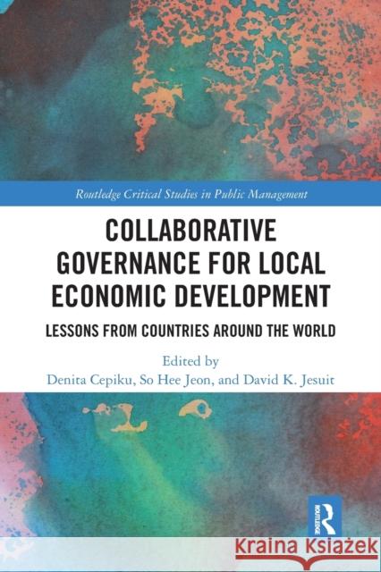 Collaborative Governance for Local Economic Development: Lessons from Countries Around the World Denita Cepiku So Hee Jeon David K. Jesuit 9781032086279 Routledge