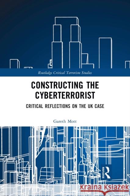 Constructing the Cyberterrorist: Critical Reflections on the UK Case Gareth Mott 9781032086286 Routledge