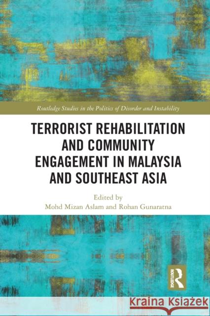 Terrorist Rehabilitation and Community Engagement in Malaysia and Southeast Asia Mohd Mizan Aslam Rohan Gunaratna 9781032086293