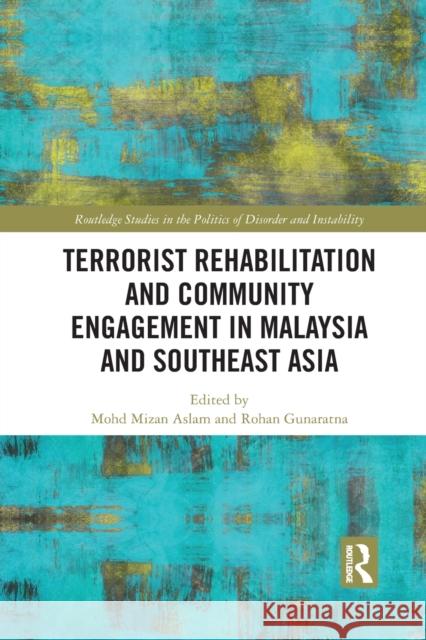 Terrorist Rehabilitation and Community Engagement in Malaysia and Southeast Asia Mohd Mizan Aslam Rohan Gunaratna 9781032086293 Routledge