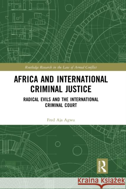 Africa and International Criminal Justice: Radical Evils and the International Criminal Court Fred Agwu 9781032086309 Routledge