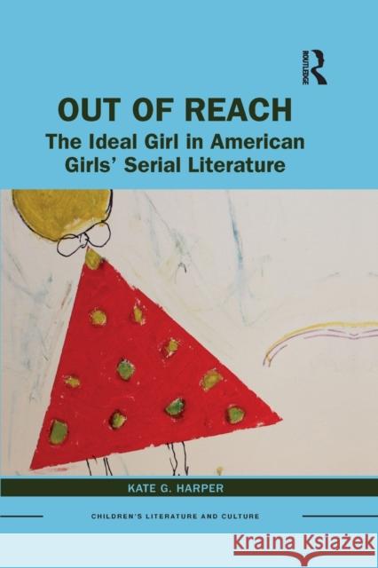 Out of Reach: The Ideal Girl in American Girls' Serial Literature Kate Harper 9781032086347 Routledge