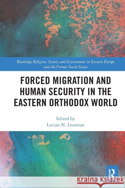 Forced Migration and Human Security in the Eastern Orthodox World Lucian N. Leustean 9781032086378 Routledge