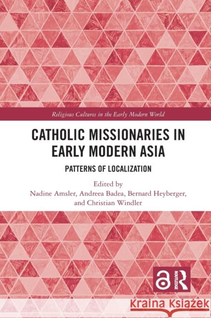 Catholic Missionaries in Early Modern Asia: Patterns of Localization Nadine Amsler Andreea Badea Bernard Heyberger 9781032086507