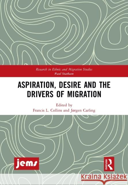 Aspiration, Desire and the Drivers of Migration Francis L. Collins J 9781032086606 Routledge