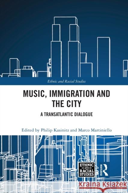 Music, Immigration and the City: A Transatlantic Dialogue Philip Kasinitz Marco Martiniello 9781032086613