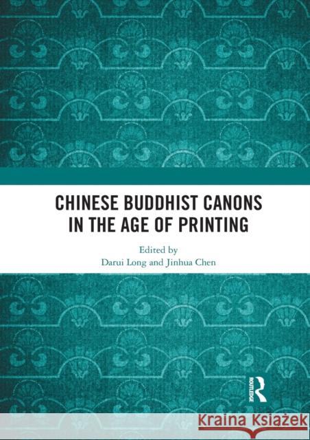 Chinese Buddhist Canons in the Age of Printing Darui Long Jinhua Chen 9781032086637