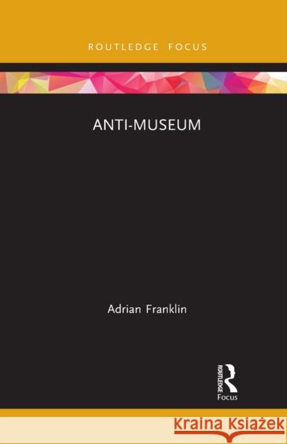 Anti-Museum Adrian Franklin 9781032086682 Routledge