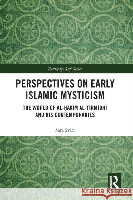 Perspectives on Early Islamic Mysticism: The World of Al-Ḥakīm Al-Tirmidhī And His Contemporaries Sviri, Sara 9781032086705 Routledge