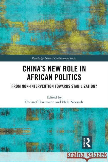 China's New Role in African Politics: From Non-Intervention Towards Stabilization? Christof Hartmann Nele Noesselt 9781032086712 Routledge