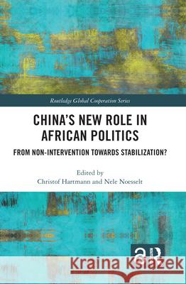 China's New Role in African Politics: From Non-Intervention Towards Stabilization? Christof Hartmann Nele Noesselt 9781032086712 Routledge