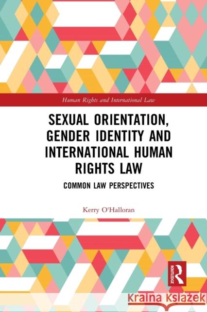 Sexual Orientation, Gender Identity and International Human Rights Law: Common Law Perspectives Kerry O'Halloran 9781032086750